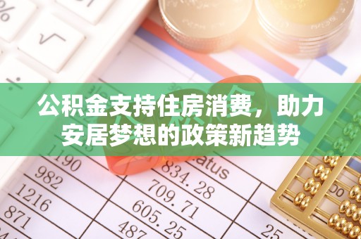 应城公积金支持住房消费，助力安居梦想的政策新趋势