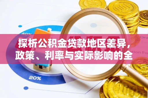 应城探析公积金贷款地区差异，政策、利率与实际影响的全面解读