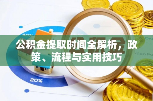 应城公积金提取时间全解析，政策、流程与实用技巧