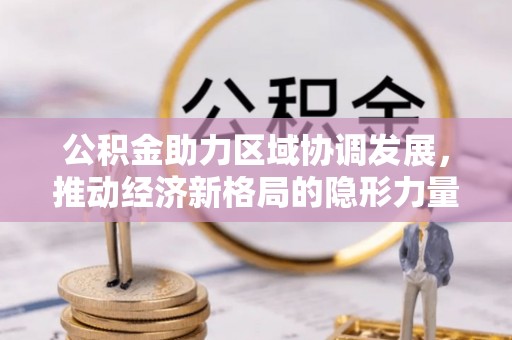 应城公积金助力区域协调发展，推动经济新格局的隐形力量