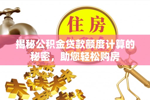 应城揭秘公积金贷款额度计算的秘密，助您轻松购房