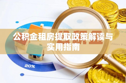 应城公积金租房提取政策解读与实用指南