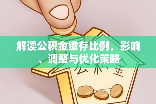 应城解读公积金缴存比例，影响、调整与优化策略