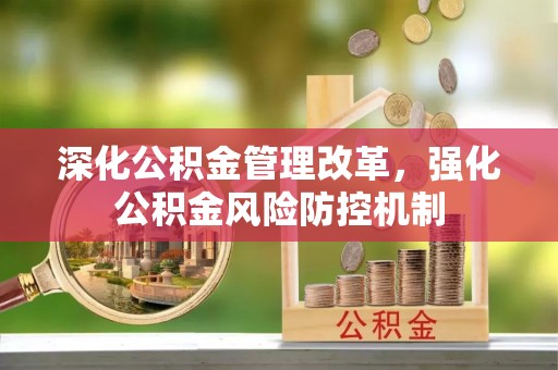 应城深化公积金管理改革，强化公积金风险防控机制