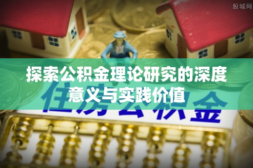 应城探索公积金理论研究的深度意义与实践价值