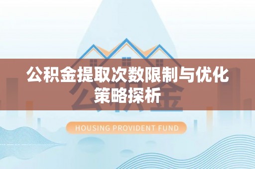 应城公积金提取次数限制与优化策略探析
