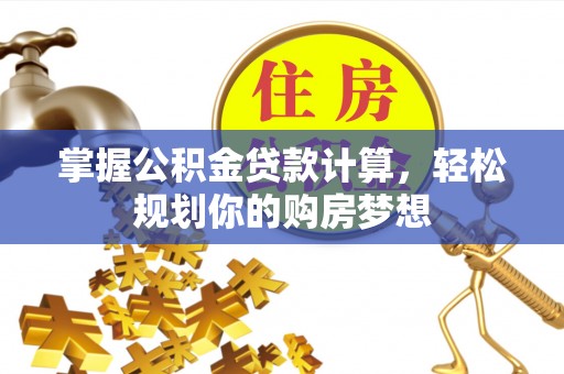 应城掌握公积金贷款计算，轻松规划你的购房梦想