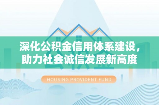 应城深化公积金信用体系建设，助力社会诚信发展新高度
