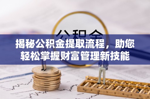 应城揭秘公积金提取流程，助您轻松掌握财富管理新技能