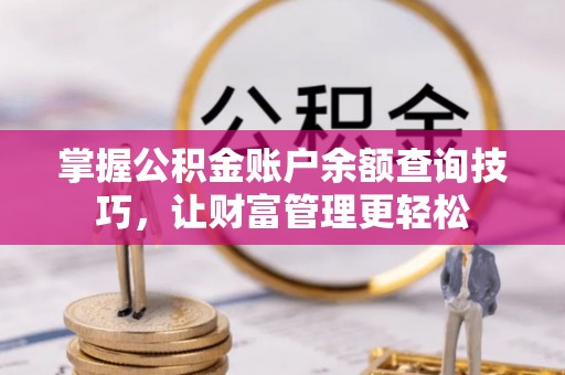 应城掌握公积金账户余额查询技巧，让财富管理更轻松