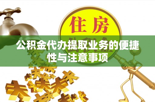 应城公积金代办提取业务的便捷性与注意事项