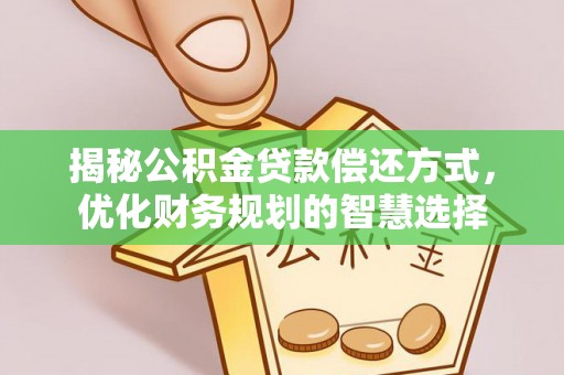 应城揭秘公积金贷款偿还方式，优化财务规划的智慧选择