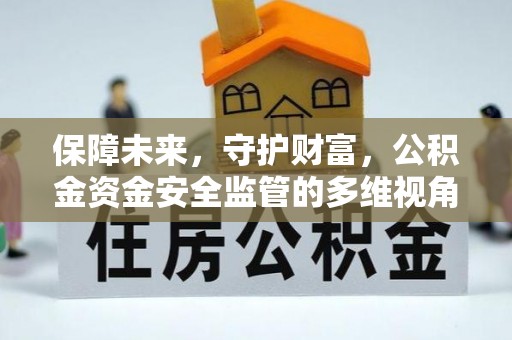 应城保障未来，守护财富，公积金资金安全监管的多维视角