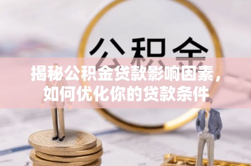 应城揭秘公积金贷款影响因素，如何优化你的贷款条件