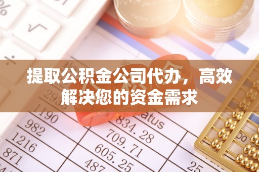 应城提取公积金公司代办，高效解决您的资金需求