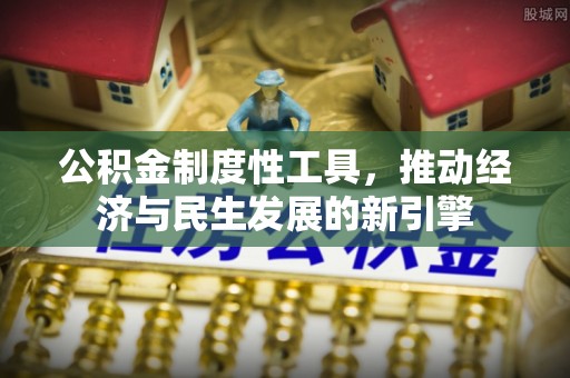应城公积金制度性工具，推动经济与民生发展的新引擎