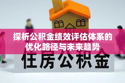 应城探析公积金绩效评估体系的优化路径与未来趋势