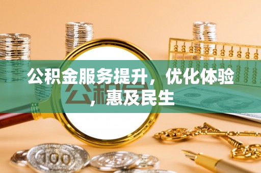 应城公积金服务提升，优化体验，惠及民生
