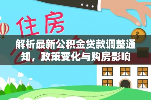 应城解析最新公积金贷款调整通知，政策变化与购房影响