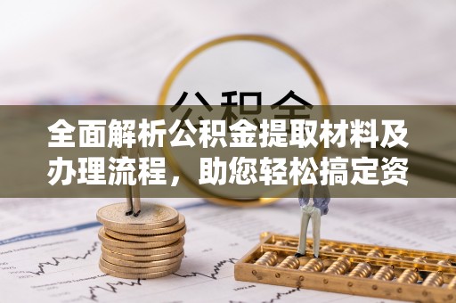 应城全面解析公积金提取材料及办理流程，助您轻松搞定资金提取