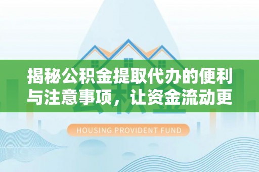 应城揭秘公积金提取代办的便利与注意事项，让资金流动更高效