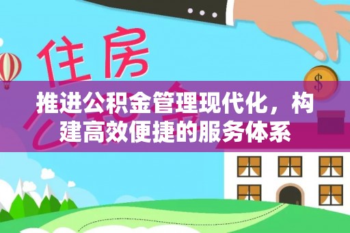 应城推进公积金管理现代化，构建高效便捷的服务体系