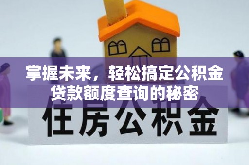 应城掌握未来，轻松搞定公积金贷款额度查询的秘密