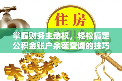 应城掌握财务主动权，轻松搞定公积金账户余额查询的技巧与方法