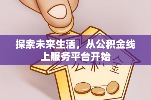 应城探索未来生活，从公积金线上服务平台开始