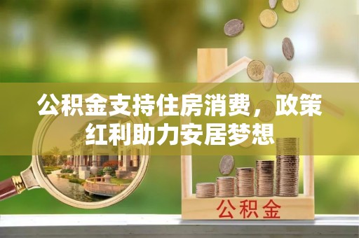 应城公积金支持住房消费，政策红利助力安居梦想