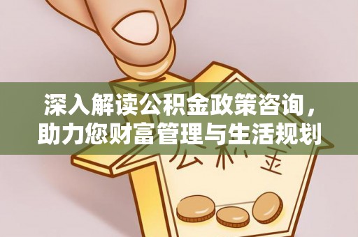 应城深入解读公积金政策咨询，助力您财富管理与生活规划