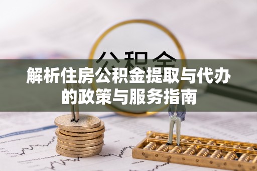 应城解析住房公积金提取与代办的政策与服务指南