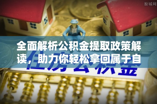 应城全面解析公积金提取政策解读，助力你轻松拿回属于自己的钱