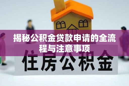 应城揭秘公积金贷款申请的全流程与注意事项