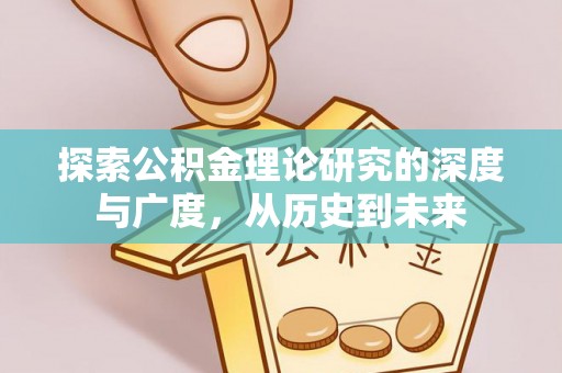 应城探索公积金理论研究的深度与广度，从历史到未来