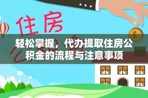 应城轻松掌握，代办提取住房公积金的流程与注意事项