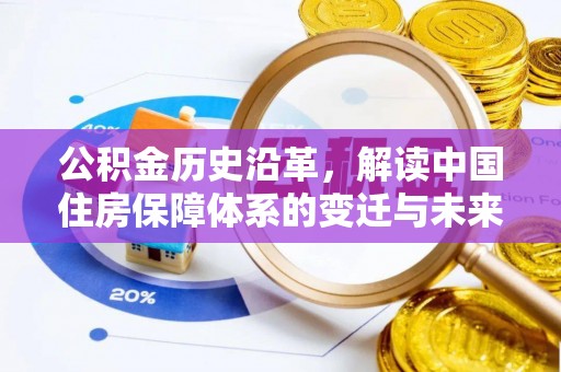 应城公积金历史沿革，解读中国住房保障体系的变迁与未来