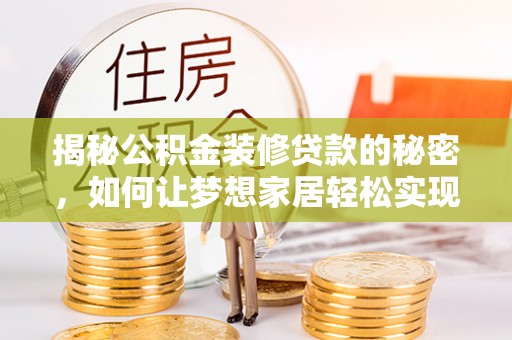 应城揭秘公积金装修贷款的秘密，如何让梦想家居轻松实现？