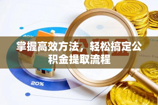 应城掌握高效方法，轻松搞定公积金提取流程