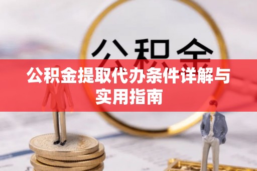 应城公积金提取代办条件详解与实用指南
