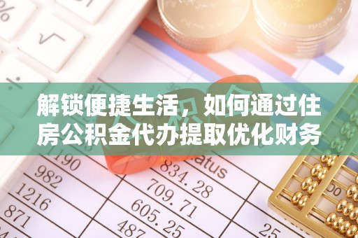 应城解锁便捷生活，如何通过住房公积金代办提取优化财务规划