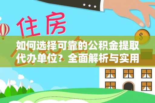 应城如何选择可靠的公积金提取代办单位？全面解析与实用指南