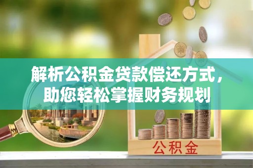 应城解析公积金贷款偿还方式，助您轻松掌握财务规划
