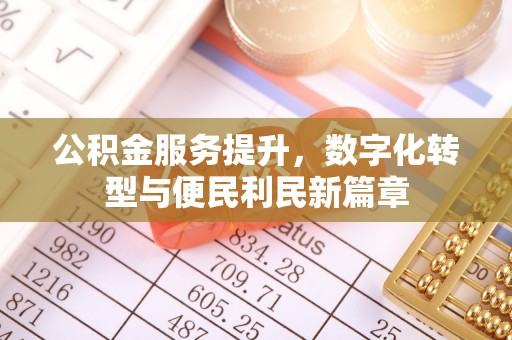 应城公积金服务提升，数字化转型与便民利民新篇章