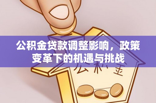 应城公积金贷款调整影响，政策变革下的机遇与挑战