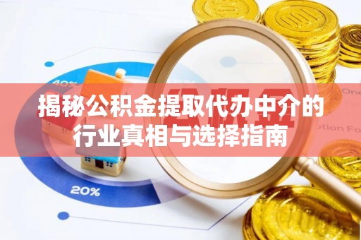 应城揭秘公积金提取代办中介的行业真相与选择指南