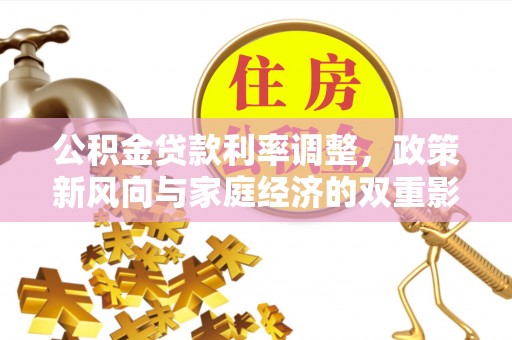 应城公积金贷款利率调整，政策新风向与家庭经济的双重影响