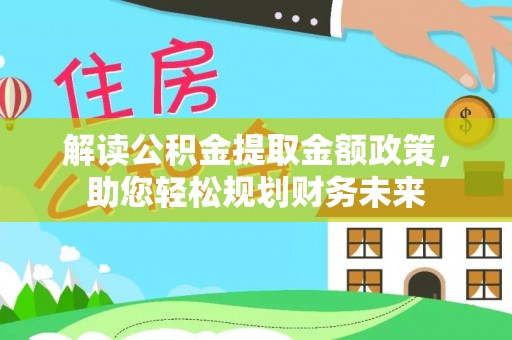 应城解读公积金提取金额政策，助您轻松规划财务未来