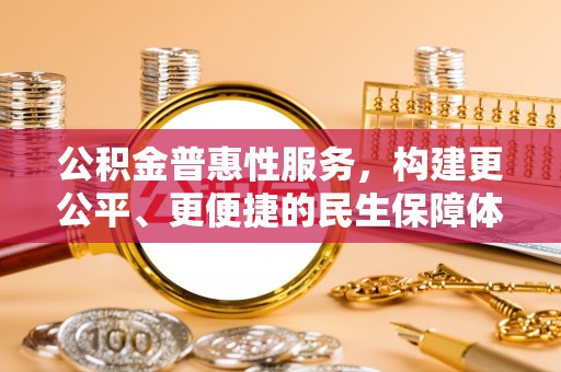 应城公积金普惠性服务，构建更公平、更便捷的民生保障体系