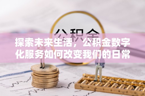 应城探索未来生活，公积金数字化服务如何改变我们的日常